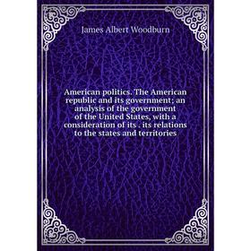 Книга American politics. The American republic and its government; an analysis of the government of the United States, with a consideration of its. it
Книга American politics. The American republic and its government; an analysis of the government of the United States, with a consideration of its. it