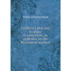Книга Children's play and its place in education, an appendix on the Montessori method
Книга Children's play and its place in education, an appendix on the Montessori method