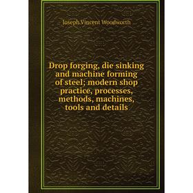 Книга Drop forging, die sinking and machine forming of steel; modern shop practice, processes, methods, machines, tools and details
Книга Drop forging, die sinking and machine forming of steel; modern shop practice, processes, methods, machines, tools and details