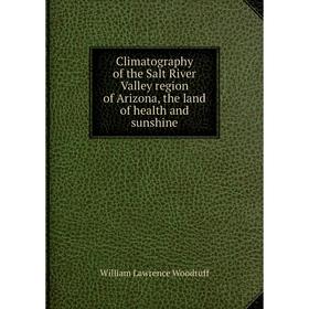 Книга Climatography of the Salt River Valley region of Arizona, the land of health and sunshine
Книга Climatography of the Salt River Valley region of Arizona, the land of health and sunshine
