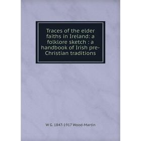 Книга Traces of the elder faiths in Ireland: a folklore sketch: a handbook of Irish pre-Christian traditions
Книга Traces of the elder faiths in Ireland: a folklore sketch: a handbook of Irish pre-Christian traditions