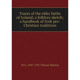 Книга Traces of the elder faiths of Ireland; a folklore sketch; a handbook of Irish pre-Christian traditions
Книга Traces of the elder faiths of Ireland; a folklore sketch; a handbook of Irish pre-Christian traditions