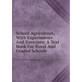 Книга School Agriculture, With Experiments And Exercises; A Text Book For Rural And Graded Schools
Книга School Agriculture, With Experiments And Exercises; A Text Book For Rural And Graded Schools