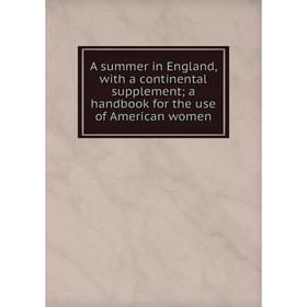 Книга A summer in England, with a continental supplement; a handbook for the use of American women
Книга A summer in England, with a continental supplement; a handbook for the use of American women