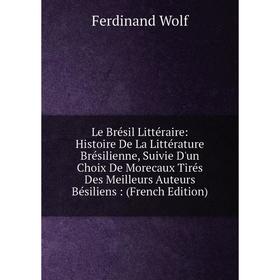 Книга Le Brésil Littéraire: Histoire De La Littérature Brésilienne, Suivie D'un Choix De Morecaux Tirés Des Meilleurs Auteurs Bésiliens
Книга Le Brésil Littéraire: Histoire De La Littérature Brésilienne, Suivie D'un Choix De Morecaux Tirés Des Meilleurs Auteurs Bésiliens