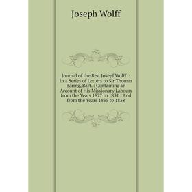 Книга Journal of the Rev. Josepf Wolff.: In a Series of Letters to Sir Thomas Baring, Bart.: Containing an Account of His Missionary Labours from the
Книга Journal of the Rev. Josepf Wolff.: In a Series of Letters to Sir Thomas Baring, Bart.: Containing an Account of His Missionary Labours from the