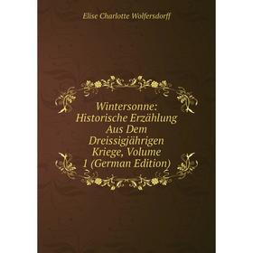 Книга Wintersonne: Historische Erzählung Aus Dem Dreissigjährigen Kriege, Volume 1 (German Edition)
Книга Wintersonne: Historische Erzählung Aus Dem Dreissigjährigen Kriege, Volume 1 (German Edition)