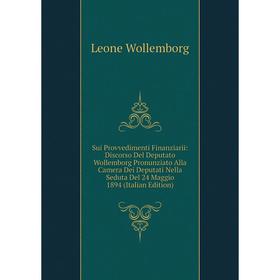 Книга Sui Provvedimenti Finanziarii: Discorso Del Deputato Wollemborg Pronunziato Alla Camera Dei Deputati Nella Seduta Del 24 Maggio 1894 (Italian Ed
Книга Sui Provvedimenti Finanziarii: Discorso Del Deputato Wollemborg Pronunziato Alla Camera Dei Deputati Nella Seduta Del 24 Maggio 1894 (Italian Ed