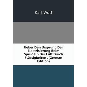 Книга Ueber Den Ursprung Der Elektrisierung Beim Sprudeln Der Luft Durch Flüssigkeiten. (German Edition)
Книга Ueber Den Ursprung Der Elektrisierung Beim Sprudeln Der Luft Durch Flüssigkeiten. (German Edition)