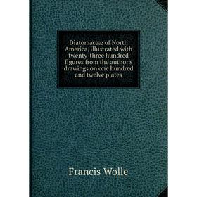Книга Diatomaceæ of North America, illustrated with twenty-three hundred figures from the author's drawings on one hundred and twelve plates
Книга Diatomaceæ of North America, illustrated with twenty-three hundred figures from the author's drawings on one hundred and twelve plates