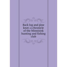 Книга Back log and pine knot; a chronicle of the Minnisink hunting and fishing club
Книга Back log and pine knot; a chronicle of the Minnisink hunting and fishing club