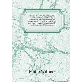 Книга Aristarchus: Or, the Principles of Composition; Containing a Methodical Arrangement of the Improprieties Frequent in Writing and Conversation; w
Книга Aristarchus: Or, the Principles of Composition; Containing a Methodical Arrangement of the Improprieties Frequent in Writing and Conversation; w
