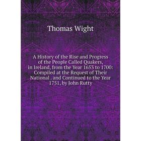 Книга A History of the Rise and Progress of the People Called Quakers, in Ireland, from the Year 1653 to 1700: Compiled at the Request of Their Nation
Книга A History of the Rise and Progress of the People Called Quakers, in Ireland, from the Year 1653 to 1700: Compiled at the Request of Their Nation