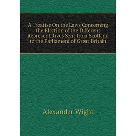Книга A Treatise On the Laws Concerning the Election of the Different Representatives Sent from Scotland to the Parliament of Great Britain
Книга A Treatise On the Laws Concerning the Election of the Different Representatives Sent from Scotland to the Parliament of Great Britain