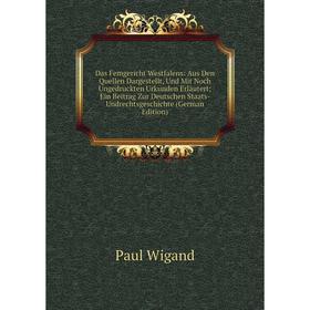 Книга Das Femgericht Westfalens: Aus Den Quellen Dargestellt, Und Mit Noch Ungedruckten Urkunden Erläutert; Ein Beitrag Zur Deutschen Staats- Undrecht
Книга Das Femgericht Westfalens: Aus Den Quellen Dargestellt, Und Mit Noch Ungedruckten Urkunden Erläutert; Ein Beitrag Zur Deutschen Staats- Undrecht