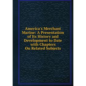 Книга America's Merchant Marine: A Presentation of Its History and Development to Date with Chapters On Related Subjects
Книга America's Merchant Marine: A Presentation of Its History and Development to Date with Chapters On Related Subjects