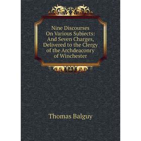 Книга Nine Discourses On Various Subjects: And Seven Charges, Delivered to the Clergy of the Archdeaconry of Winchester
Книга Nine Discourses On Various Subjects: And Seven Charges, Delivered to the Clergy of the Archdeaconry of Winchester