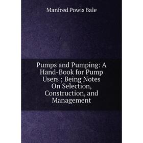Книга Pumps and Pumping: A Hand-Book for Pump Users; Being Notes On Selection, Construction, and Management
Книга Pumps and Pumping: A Hand-Book for Pump Users; Being Notes On Selection, Construction, and Management