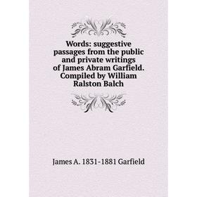 Книга Words: suggestive passages from the public and private writings of James Abram Garfield. Compiled by William Ralston Balch
Книга Words: suggestive passages from the public and private writings of James Abram Garfield. Compiled by William Ralston Balch