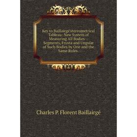 Книга Key to Baillairgé'stereometrical Tableau: New System of Measuring All Bodies — Segments, Frusta and Ungulæ of Such Bodies by One and the Same Ru
Книга Key to Baillairgé'stereometrical Tableau: New System of Measuring All Bodies — Segments, Frusta and Ungulæ of Such Bodies by One and the Same Ru