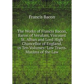 Книга The Works of Francis Bacon, Baron of Verulam, Viscount St. Alban and Lord High Chancellor of England, in Ten Volumes: Law Tracts. Maxims of the
Книга The Works of Francis Bacon, Baron of Verulam, Viscount St. Alban and Lord High Chancellor of England, in Ten Volumes: Law Tracts. Maxims of the