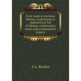 Книга First steps in German idioms, containing an alphabetical list of idioms, explanatory notes and examination papers
Книга First steps in German idioms, containing an alphabetical list of idioms, explanatory notes and examination papers