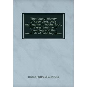 Книга The natural history of cage birds, their management, habits, food, diseases, treatment, breeding, and the methods of catching them
Книга The natural history of cage birds, their management, habits, food, diseases, treatment, breeding, and the methods of catching them