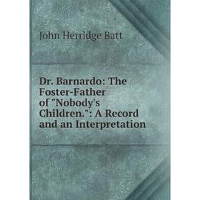 Книга Dr. Barnardo: The Foster-Father of Nobody's Children.: A Record and an Interpretation
Книга Dr. Barnardo: The Foster-Father of Nobody's Children.: A Record and an Interpretation