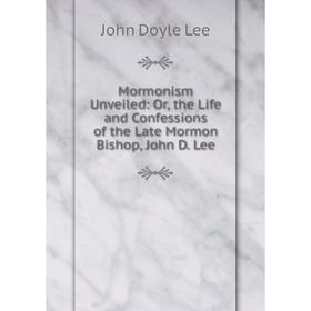 Книга Mormonism Unveiled: or the Life and Confessions of the Late Mormon Bishop, John D Lee
Книга Mormonism Unveiled: or the Life and Confessions of the Late Mormon Bishop, John D Lee