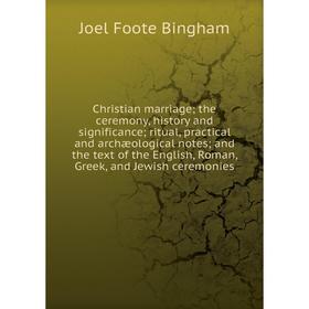 Книга Christian marriage; the ceremony, history and significance; ritual, practical and archæological notes; and the text of the English, Roman, Greek
Книга Christian marriage; the ceremony, history and significance; ritual, practical and archæological notes; and the text of the English, Roman, Greek