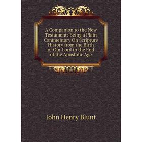 Книга A Companion to the New Testament: Being a Plain Commentary On Scripture History from the Birth of Our Lord to the End of the Apostolic Age
Книга A Companion to the New Testament: Being a Plain Commentary On Scripture History from the Birth of Our Lord to the End of the Apostolic Age