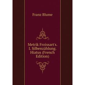 Книга Metrik Froissart's I Silbenzählung Hiatus 
Книга Metrik Froissart's I Silbenzählung Hiatus