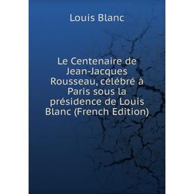 Книга Le Centenaire de Jean-Jacques Rousseau, célébré à Paris sous la présidence de Louis Blanc
Книга Le Centenaire de Jean-Jacques Rousseau, célébré à Paris sous la présidence de Louis Blanc