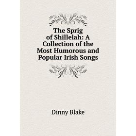 Книга The Sprig of Shillelah: A Collection of the Most Humorous and Popular Irish Songs
Книга The Sprig of Shillelah: A Collection of the Most Humorous and Popular Irish Songs