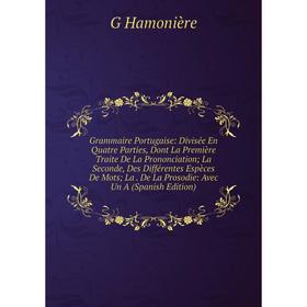 Книга Grammaire Portugaise: Divisée En Quatre Parties, Dont La Première Traite De La Prononciation; La Seconde, Des Différentes Espèces De Mots; La. D
Книга Grammaire Portugaise: Divisée En Quatre Parties, Dont La Première Traite De La Prononciation; La Seconde, Des Différentes Espèces De Mots; La. D