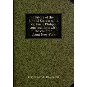 Книга History of the United States: n. II; or, Uncle Philip's conversations with the children about New-York
Книга History of the United States: n. II; or, Uncle Philip's conversations with the children about New-York