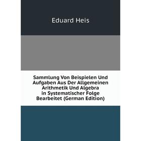 Книга Sammlung Von Beispielen Und Aufgaben Aus Der Allgemeinen Arithmetik Und Algebra in Systematischer Folge Bearbeitet (German Edition)
Книга Sammlung Von Beispielen Und Aufgaben Aus Der Allgemeinen Arithmetik Und Algebra in Systematischer Folge Bearbeitet (German Edition)