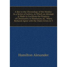 Книга A Key to the Chronology of the Hindus: In a Series of Letters, in Which an Attempt Is Made to Facilitate the Progress of Christianity in Hindost
Книга A Key to the Chronology of the Hindus: In a Series of Letters, in Which an Attempt Is Made to Facilitate the Progress of Christianity in Hindost