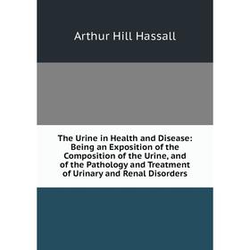 Книга The Urine in Health and Disease: Being an Exposition of the Composition of the Urine, and of the Pathology and Treatment of Urinary and Renal Di
Книга The Urine in Health and Disease: Being an Exposition of the Composition of the Urine, and of the Pathology and Treatment of Urinary and Renal Di
