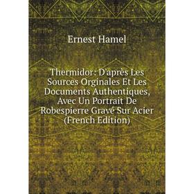 Книга Thermidor: D'après Les Sources Orginales Et Les Documents Authentiques, Avec Un Portrait De Robespierre Gravé Sur Acier (French Edition) 
Книга Thermidor: D'après Les Sources Orginales Et Les Documents Authentiques, Avec Un Portrait De Robespierre Gravé Sur Acier (French Edition)