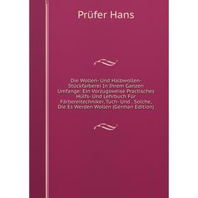 Книга Die Wollen- Und Halbwollen- Stückfarberei In Ihrem Ganzen Umfange: Ein Vorzugsweise Practisches Hülfs- Und Lehrbuch Für Färbereitechniker, Tuch-
Книга Die Wollen- Und Halbwollen- Stückfarberei In Ihrem Ganzen Umfange: Ein Vorzugsweise Practisches Hülfs- Und Lehrbuch Für Färbereitechniker, Tuch-
