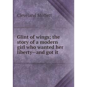 Книга Glint of wings; the story of a modern girl who wanted her liberty-and got it
Книга Glint of wings; the story of a modern girl who wanted her liberty-and got it