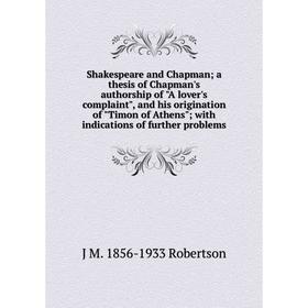 Книга Shakespeare and Chapman; a thesis of Chapman's authorship of A lover's complaint, and his origination of Timon of Athens; with indications of fu
Книга Shakespeare and Chapman; a thesis of Chapman's authorship of A lover's complaint, and his origination of Timon of Athens; with indications of fu