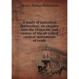 Книга A study of industrial fluctuation; an enquiry into the character and causes of the s0-called cyclical movements of trade
Книга A study of industrial fluctuation; an enquiry into the character and causes of the s0-called cyclical movements of trade