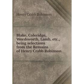 Книга Blake, Coleridge, Wordsworth, Lamb, etc., being selections from the Remains of Henry Crabb Robinson
Книга Blake, Coleridge, Wordsworth, Lamb, etc., being selections from the Remains of Henry Crabb Robinson