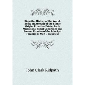Книга Ridpath's History of the World: Being an Account of the Ethnic Origin, Primitive Estate, Early Migrations, Social Conditions and Present Promise
Книга Ridpath's History of the World: Being an Account of the Ethnic Origin, Primitive Estate, Early Migrations, Social Conditions and Present Promise