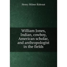 Книга William Jones, Indian, cowboy, American scholar, and anthropologist in the fields
Книга William Jones, Indian, cowboy, American scholar, and anthropologist in the fields