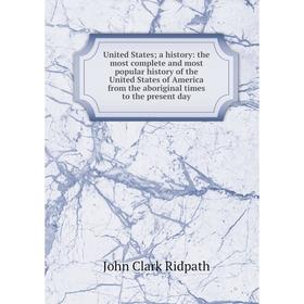 Книга United States; a history: the most complete and most popular history of the United States of America from the aboriginal times to the present da
Книга United States; a history: the most complete and most popular history of the United States of America from the aboriginal times to the present da
