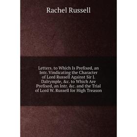 Книга Letters to Which Is Prefixed, an Intr Vindicating the Character of Lord Russell Against Sir J Dalrymple to Which Are Prefixed, an Intr c an
Книга Letters to Which Is Prefixed, an Intr Vindicating the Character of Lord Russell Against Sir J Dalrymple to Which Are Prefixed, an Intr c an