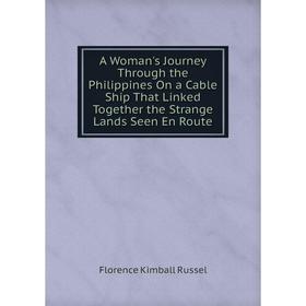 Книга A Woman's Journey Through the Philippines On a Cable Ship That Linked Together the Strange Lands Seen En Route
Книга A Woman's Journey Through the Philippines On a Cable Ship That Linked Together the Strange Lands Seen En Route